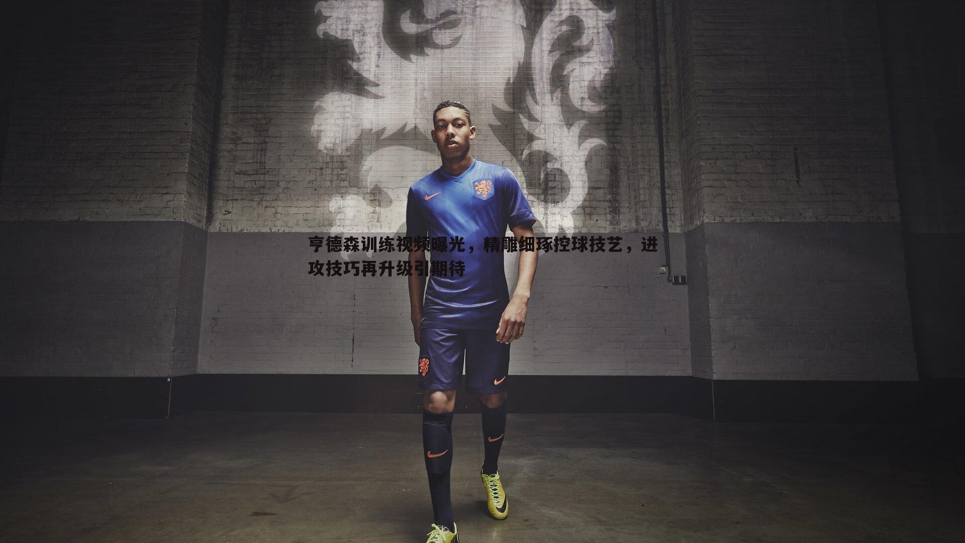 evo视讯真人-亨德森训练视频曝光，精雕细琢控球技艺，进攻技巧再升级引期待