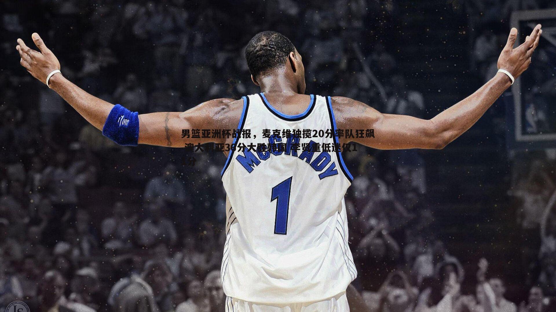 evo视讯真人-男篮亚洲杯战报，麦克维独揽20分率队狂飙 澳大利亚36分大胜韩国 李贤重低迷仅11分